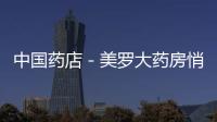 中國藥店－美羅大藥房悄然更名 國大藥房高調入連