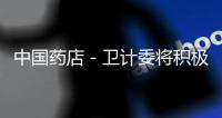 中國藥店－衛計委將積極推進《中醫藥法》立法進程