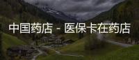 中國藥店－醫(yī)保卡在藥店能刷飲料 清單上改稱“藥品”