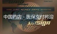 中國藥店－醫(yī)保支付將迎來重要改革 今后看病有這些變化