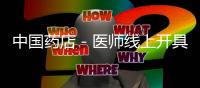 中國藥店－醫師線上開具處方　藥店線下送藥上門
