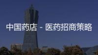 中國藥店－醫藥招商策略之：“客戶制勝”