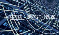 中國藥店－醫藥行業改革重在激發創新活力