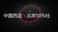 中國藥店－北京50%社衛服務中心年底推家庭醫生式服務