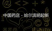 中國藥店－哈爾濱明起新增2家“特殊藥店”