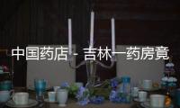 中國藥店－吉林一藥房竟賣有毒有害保健食品