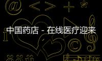 中國藥店－在線醫(yī)療迎來黃金時代 騰訊1億美金領(lǐng)投掛號網(wǎng)