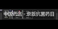 中國藥店－京版抗菌藥目錄出爐 125種抗生素將分級開方