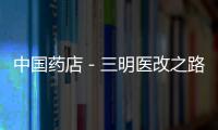 中國藥店－三明醫改之路回眸 撬動醫改杠桿百姓共享紅利