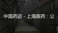 中國藥店－上海醫藥：公司并未對“藥藥好”網站投資