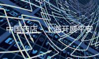 中國藥店－上海開展平安世博零售藥店巡查行動