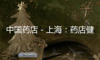 中國(guó)藥店－上海：藥店健康產(chǎn)品銷量增一成