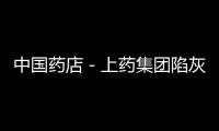中國藥店－上藥集團陷灰色交易 原總裁吳建文雙規
