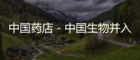 中國藥店－中國生物并入國藥集團