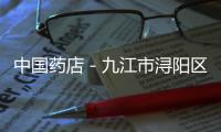 中國(guó)藥店－九江市潯陽(yáng)區(qū)跟蹤檢查藥店常態(tài)化