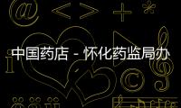 中國藥店－懷化藥監局辦公會議在懷仁召開