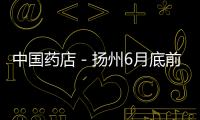 中國藥店－揚州6月底前在全市1282家藥店張貼“笑臉”