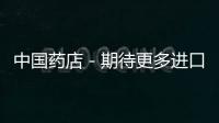 中國藥店－期待更多進口藥納入醫保