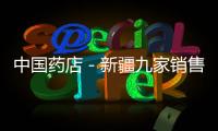 中國藥店－新疆九家銷售鹽酸曲馬多藥企被吊銷許可證