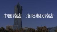 中國藥店－洛陽惠民藥店八八折優(yōu)惠低保戶 首批設(shè)立9家