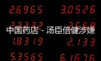 中國(guó)藥店－湯臣倍健涉嫌虛假宣傳 多產(chǎn)品曾被舉報(bào)無(wú)許可證