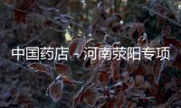 中國藥店－河南滎陽專項檢查醫保定點藥店