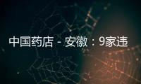 中國藥店－安徽：9家違規藥店被查處