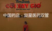 中國藥店－復(fù)星醫(yī)藥雙管齊下投資中生北控 看好醫(yī)學(xué)診斷
