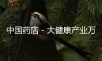 中國藥店－大健康產業萬億市場呼之欲出