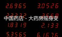 中國藥店－大藥房搖身變“超市”醫(yī)保卡淪為“購物卡”