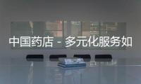 中國藥店－多元化服務如何滿足？