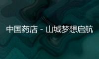 中國藥店－山城夢想啟航 大咖點亮星程