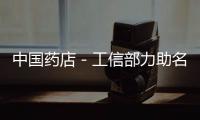 中國藥店－工信部力助名貴中藥材產業化 大力扶持中藥生產