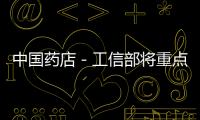 中國藥店－工信部將重點(diǎn)推進(jìn)醫(yī)藥等十大行業(yè)兼并重組