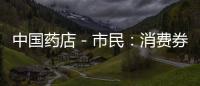 中國藥店－市民：消費(fèi)券沒有“門檻”更好