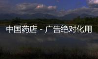 中國藥店－廣告絕對化用語執法再細化