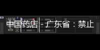 中國藥店－廣東省：禁止中成藥、輔助用藥等處方外流