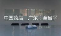 中國藥店－廣東：全省平價藥店每月須上報藥價