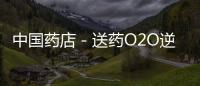 中國藥店－送藥O2O逆向買藥店
