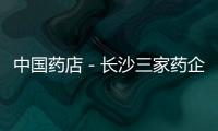 中國藥店－長沙三家藥企因生產安全問題被停業整頓
