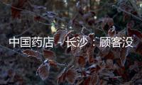 中國藥店－長沙：顧客沒處方，藥店也賣“咳嗽水”