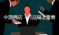 中國藥店－藥品網上零售審批權明年下放至各省藥監局？