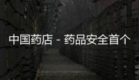 中國(guó)藥店－藥品安全首個(gè)規(guī)劃出臺(tái) 6500藥品標(biāo)準(zhǔn)提高