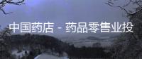 中國藥店－藥品零售業投資新潮暗涌