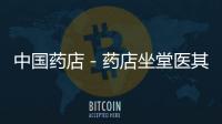 中國藥店－藥店坐堂醫其實無權開藥方
