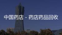 中國藥店－藥店藥品回收箱幾成擺設(shè)
