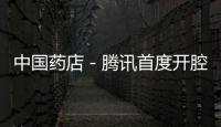 中國藥店－騰訊首度開腔：我們所理解的互聯(lián)網(wǎng)醫(yī)療行業(yè)