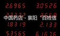 中國藥店－襄陽“百姓信賴的誠信示范藥店”候選名單產(chǎn)生