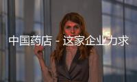 中國藥店－這家企業力求覆蓋全渠道！