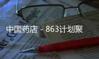 中國藥店－863計劃聚焦生物醫(yī)藥等十二領(lǐng)域